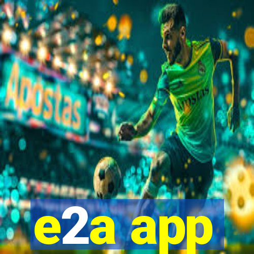 e2a app